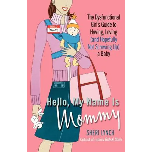 Hello, My Name Is Mommy: The Dysfunctional Girl's Guide to Having, Loving (and Hopefully Not Screwing Up) a Baby - Paperback