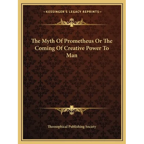 The Myth Of Prometheus Or The Coming Of Creative Power To Man - Paperback