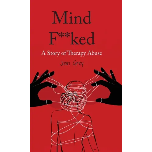 Mind F**ked: A Story of Therapy Abuse - Hardcover