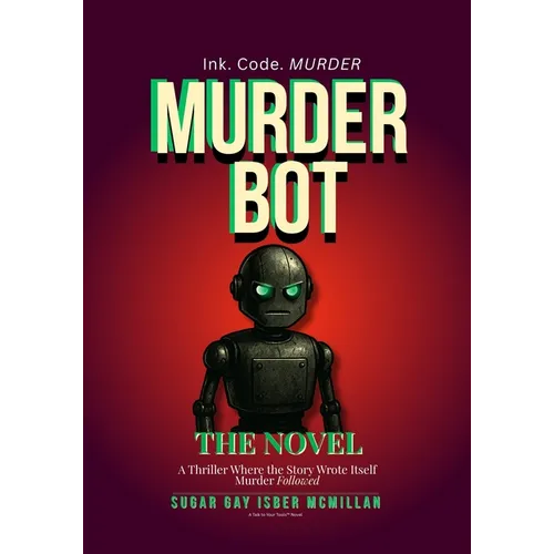 Murder Bot: The Novel: A Thriller Where the Story Wrote Itself Murder Followed By Sugar Gay Isber McMillan - Paperback