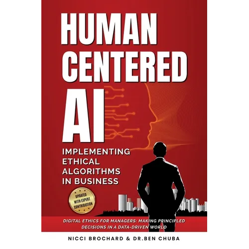 Human-Centered AI: Implementing Ethical Algorithms in Business Digital Ethics for Managers, Making Principled Decisions in a Data-Driven World - Paperback