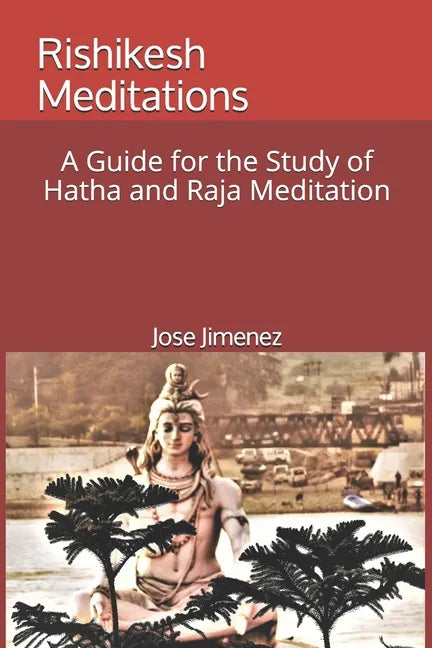 Rishikesh Meditations: A Guide for the Study of Hatha and Raja Yoga Meditation - Paperback