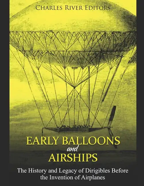 Early Balloons and Airships: The History and Legacy of Dirigibles Before the Invention of Airplanes - Paperback