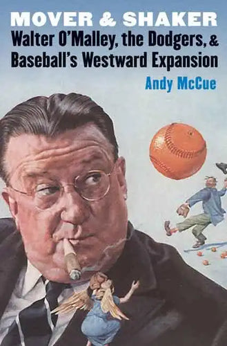Mover and Shaker: Walter O'Malley, the Dodgers, and Baseball's Westward Expansion - Hardcover