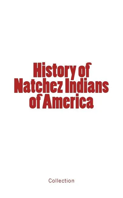 History of Natchez Indians of America - Paperback