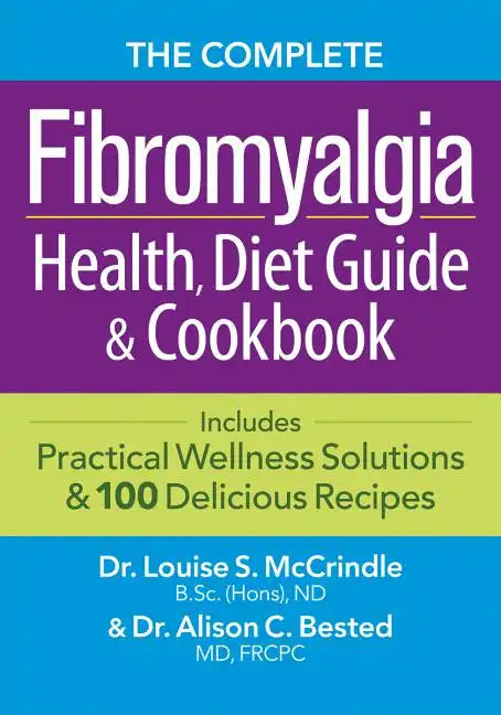 The Complete Fibromyalgia Health, Diet Guide and Cookbook: Includes Practical Wellness Solutions and 100 Delicious Recipes - Paperback