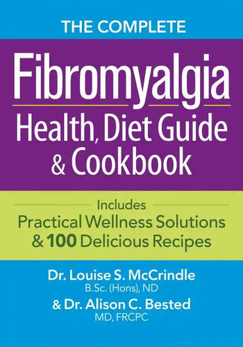 The Complete Fibromyalgia Health, Diet Guide and Cookbook: Includes Practical Wellness Solutions and 100 Delicious Recipes - Paperback