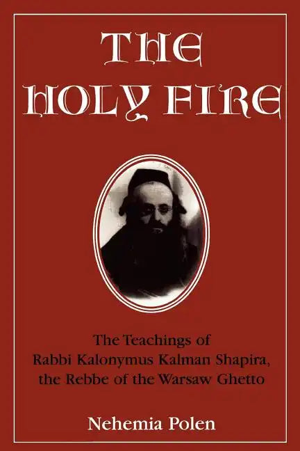 The Holy Fire: The Teachings of Rabbi Kalonymus Kalman Shapira, the Rebbe of the Warsaw Ghetto - Paperback