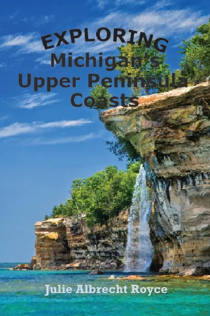 Exploring Michigan's Upper Peninsula Coasts - Paperback