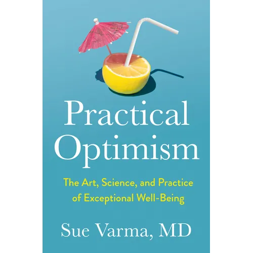 Practical Optimism: The Art, Science, and Practice of Exceptional Well-Being - Hardcover