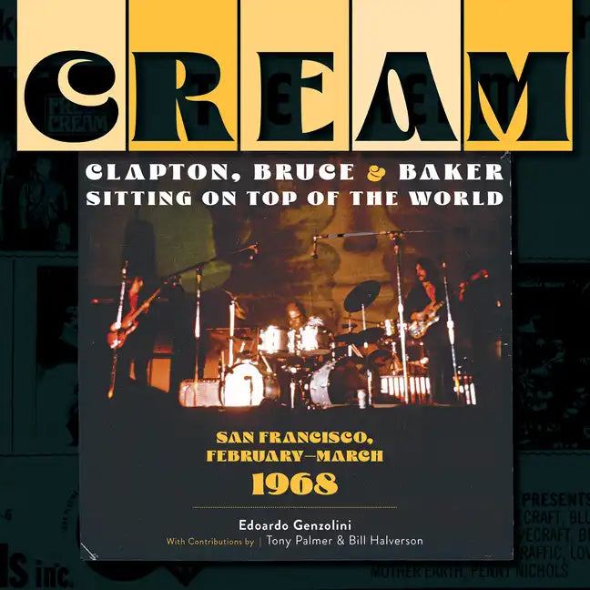 Cream: Clapton, Bruce & Baker Sitting on Top of the World: San Francisco, February-March 1968 - Hardcover