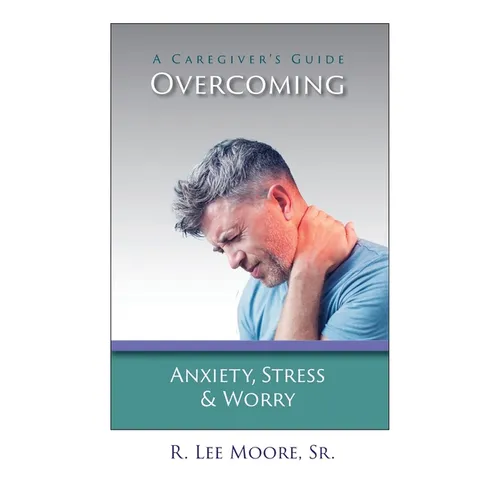 Overcoming Anxiety, Stress & Worry: A Caregiver's Guide - Paperback