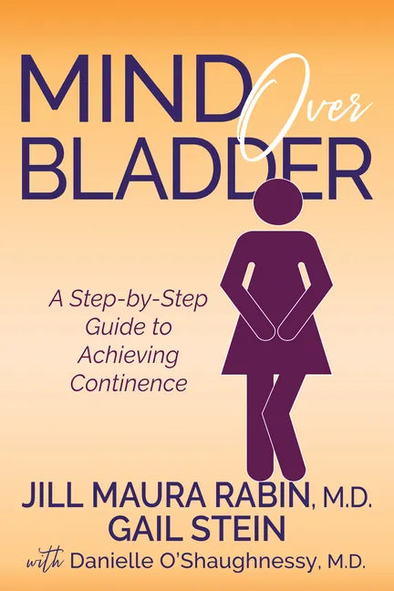 Mind Over Bladder: A Step-By-Step Guide to Achieving Continence - Paperback