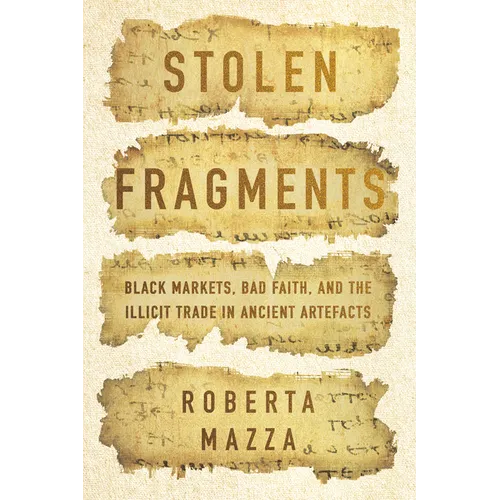 Stolen Fragments: Black Markets, Bad Faith, and the Illicit Trade in Ancient Artefacts - Hardcover