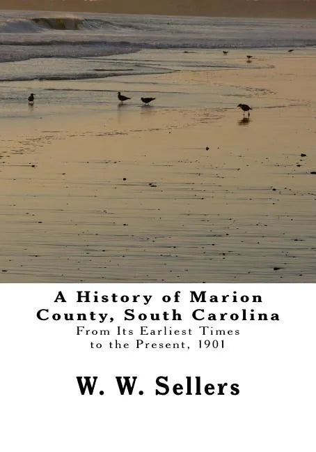A History of Marion County, South Carolina: From Its Earliest Times to the Present, 1901 - Paperback
