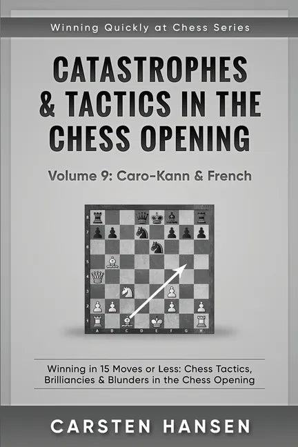 Catastrophes & Tactics in the Chess Opening - Volume 9: Caro-Kann & French: Winning in 15 Moves or Less: Chess Tactics, Brilliancies & Blunders in the - Paperback