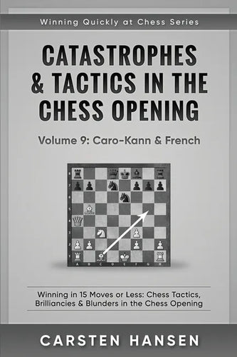 Catastrophes & Tactics in the Chess Opening - Volume 9: Caro-Kann & French: Winning in 15 Moves or Less: Chess Tactics, Brilliancies & Blunders in the - Paperback