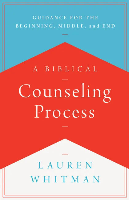 A Biblical Counseling Process: Guidance for the Beginning, Middle, and End - Paperback