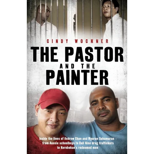The Pastor and the Painter: Andrew Chan and Myuran Sukumaran - from Aussie schoolboys to Bali 9 drug traffickers to Kerobokan's redeemed men - Paperback