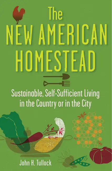 The New American Homestead: Sustainable, Self-Sufficient Living in the Country or in the City - Paperback