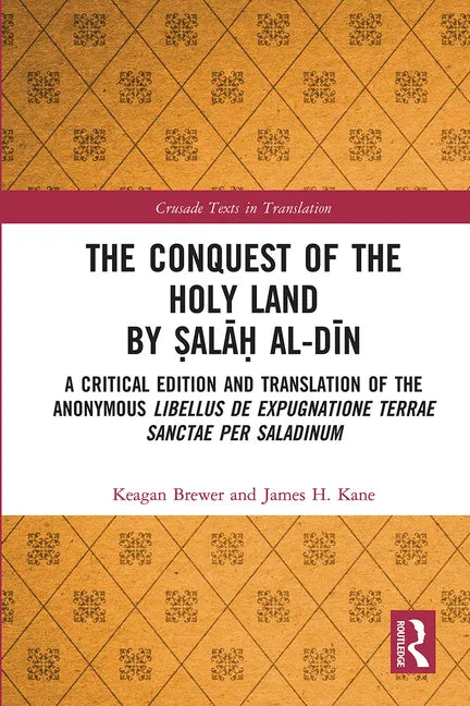 The Conquest of the Holy Land by Ṣalāḥ Al-Dīn: A Critical Edition and Translation of the Anonymous Libellus de Expugnatione Terr - Paperback