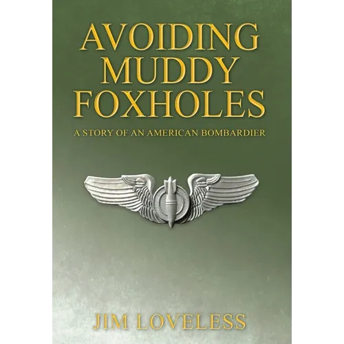 Avoiding Muddy Foxholes: A Story of an American Bombardier - Hardcover
