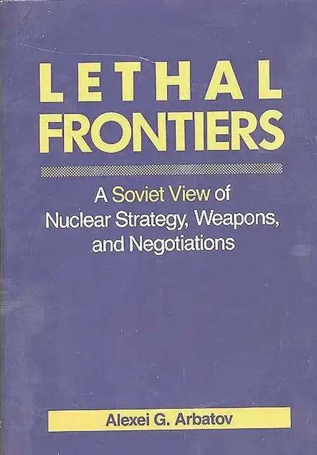 Lethal Frontiers: A Soviet View of Nuclear Strategy, Weapons, and Negotiations - Hardcover