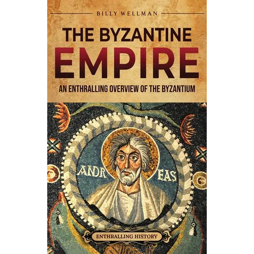 The Byzantine Empire: An Enthralling Overview of the Byzantium - Hardcover