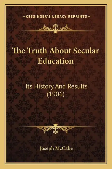 The Truth About Secular Education: Its History And Results (1906) - Paperback