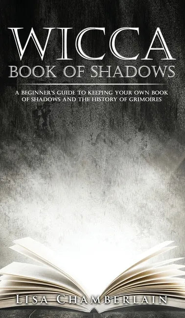 Wicca Book of Shadows: A Beginner's Guide to Keeping Your Own Book of Shadows and the History of Grimoires - Hardcover