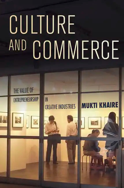 Culture and Commerce: The Value of Entrepreneurship in Creative Industries - Hardcover