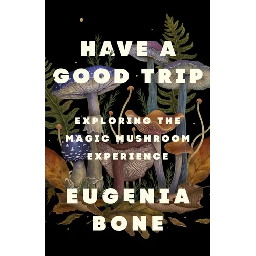 Have a Good Trip: Exploring the Magic Mushroom Experience - Hardcover