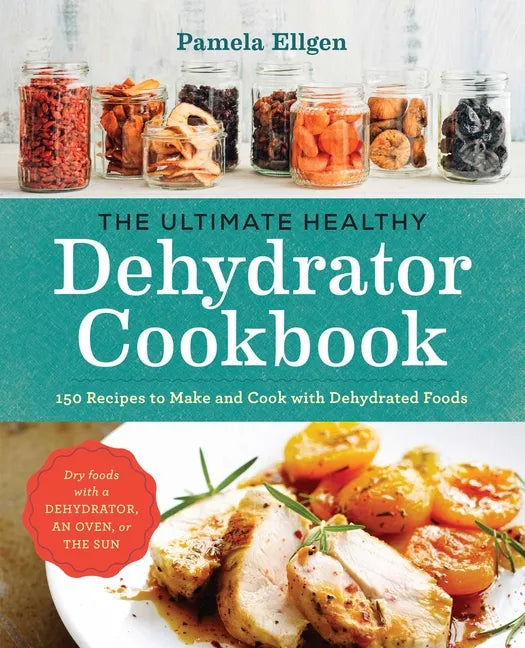 The Ultimate Healthy Dehydrator Cookbook: 150 Recipes to Make and Cook with Dehydrated Foods - Paperback