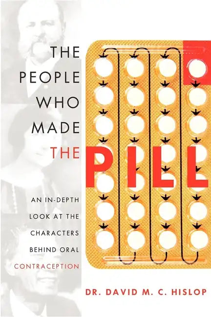 The People Who Made the Pill: An In-Depth Look at the Characters Behind Oral Contraception - Paperback