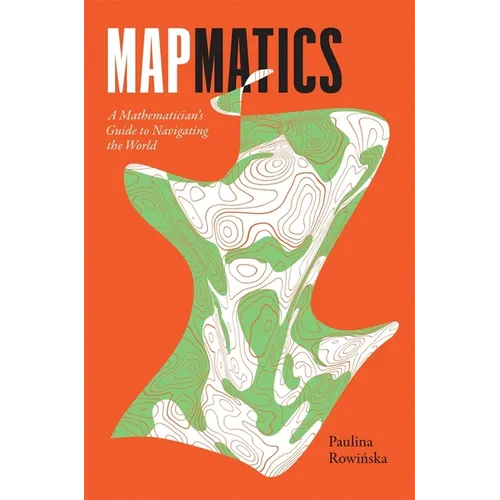 Mapmatics: A Mathematician's Guide to Navigating the World - Hardcover
