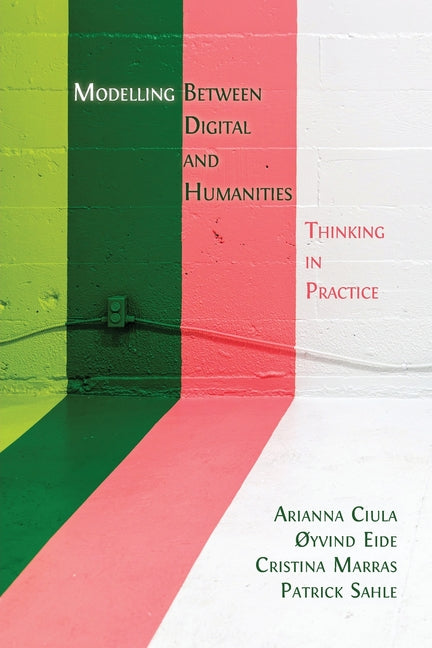 Modelling Between Digital and Humanities: Thinking in Practice - Paperback