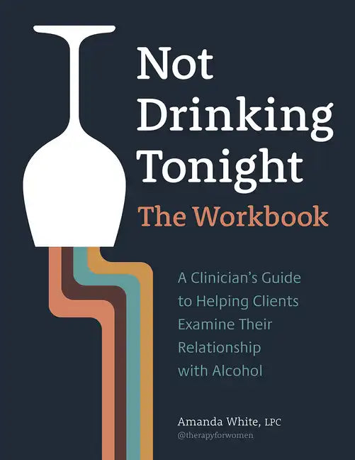 Not Drinking Tonight: The Workbook: A Clinician's Guide to Helping Clients Examine Their Relationship with Alcohol - Paperback