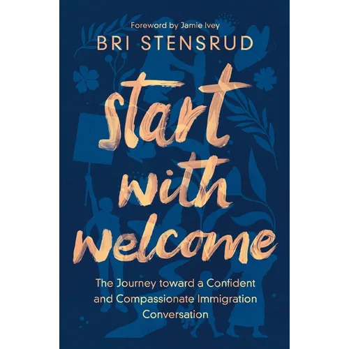 Start with Welcome: The Journey Toward a Confident and Compassionate Immigration Conversation - Paperback