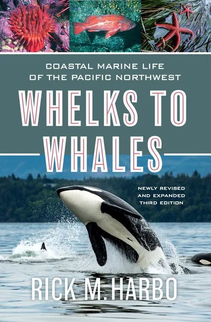 Whelks to Whales: Coastal Marine Life of the Pacific Northwest, Newly Revised and Expanded Third Edition - Paperback