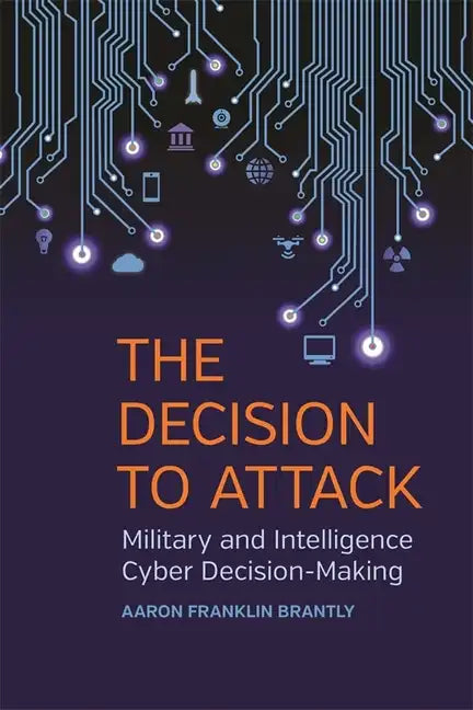 The Decision to Attack: Military and Intelligence Cyber Decision-Making - Hardcover