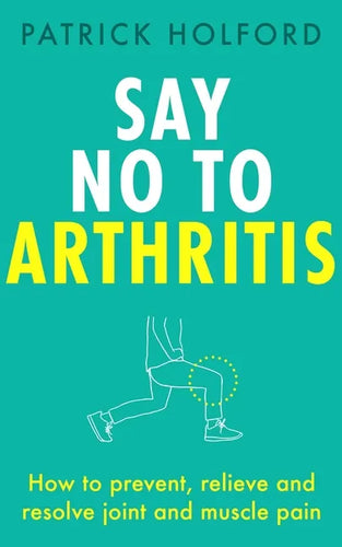 Say No to Arthritis: How to Prevent, Relieve and Resolve Joint and Muscle Pain - Paperback