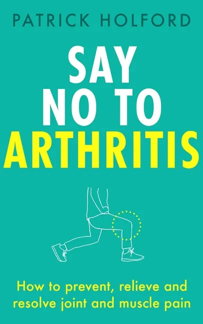 Say No to Arthritis: How to Prevent, Relieve and Resolve Joint and Muscle Pain - Paperback
