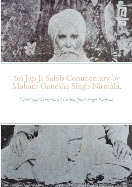 Srī Jap Jī Sāhib commentary by Mahant Ganeshā Singh Nirmalā.: Edited and Translated by Kamalpreet Singh Pardeshi. - Paperback