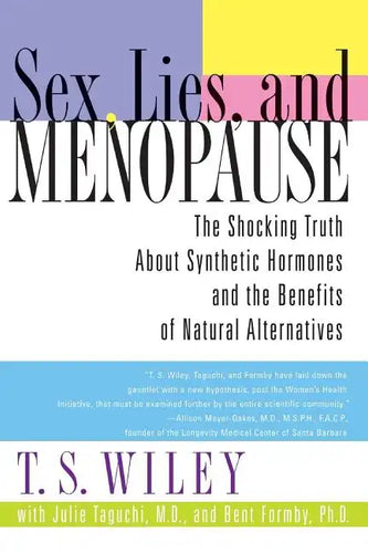 Sex, Lies, and Menopause: The Shocking Truth about Synthetic Hormones and the Benefits of Natural Alternatives - Paperback