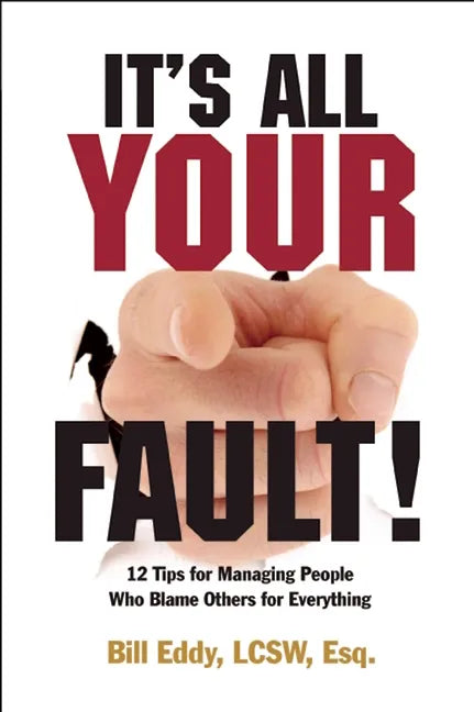 It's All Your Fault!: 12 Tips for Managing People Who Blame Others for Everything - Paperback