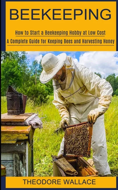 Beekeeping: How to Start a Beekeeping Hobby at Low Cost (A Complete Guide for Keeping Bees and Harvesting Honey) - Paperback