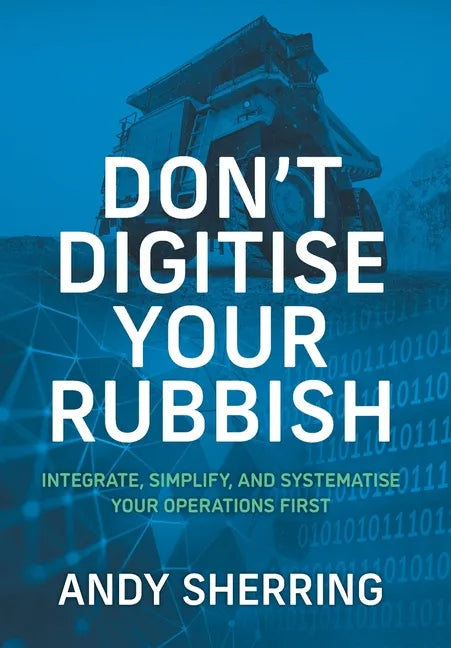 Don't Digitise Your Rubbish: Integrate, Simplify, and Systematise Your Operations First - Hardcover