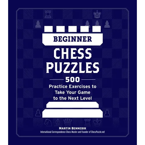 Beginner Chess Puzzles: 500 Practice Exercises to Take Your Game to the Next Level - Paperback