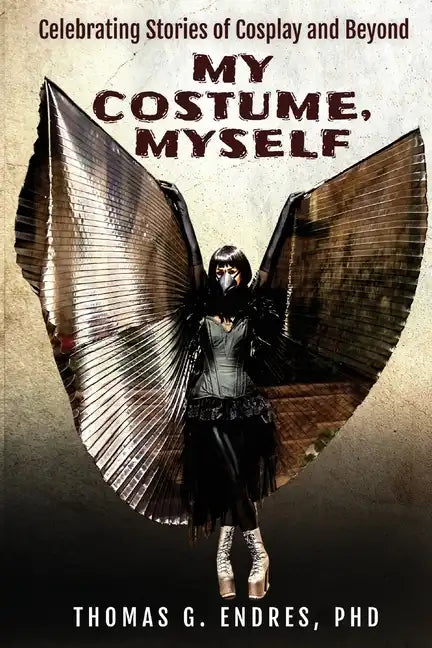 My Costume, Myself: Celebrating Stories of Cosplay and Beyond - Paperback