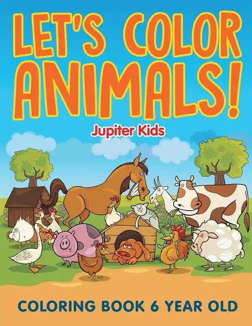 Let's Color Animals!: Coloring Book 6 Year Old - Paperback